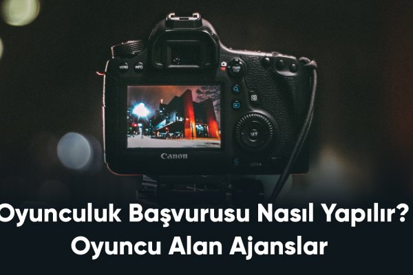 Oyunculuk Başvurusu Nasıl Yapılır? Oyuncu Alan Ajanslar  