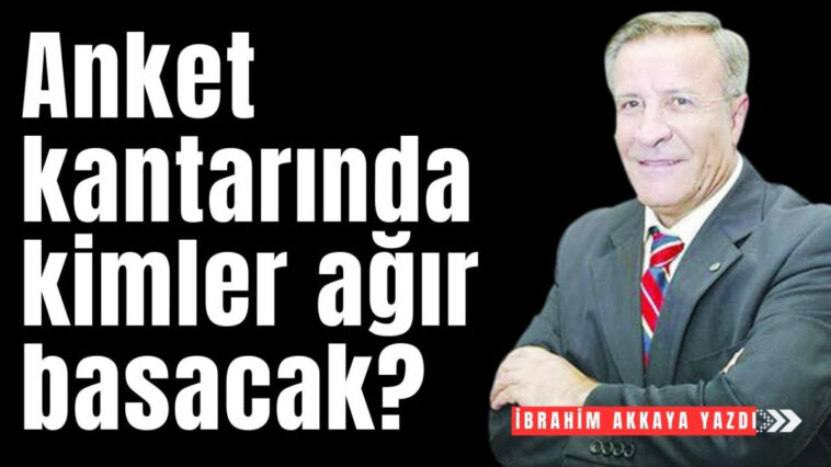 Anket kantarında kimler ağır basacak?