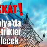 Dikkat Antalya'da yarın elektrikler kesilecek