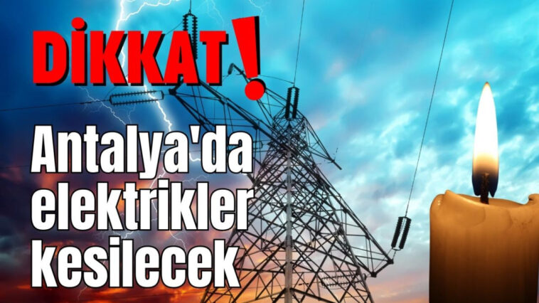 Dikkat Antalya'da yarın elektrikler kesilecek