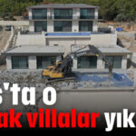 Kaş'ta o kaçak villalar yıkıldı