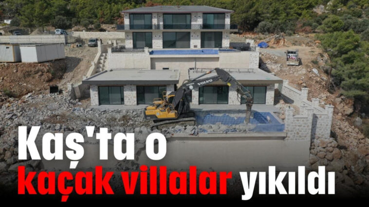 Kaş'ta o kaçak villalar yıkıldı