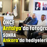 Önce Antalya’da fotoğrafı astı! Sonra Ankara’da hediyeleri dağıttı