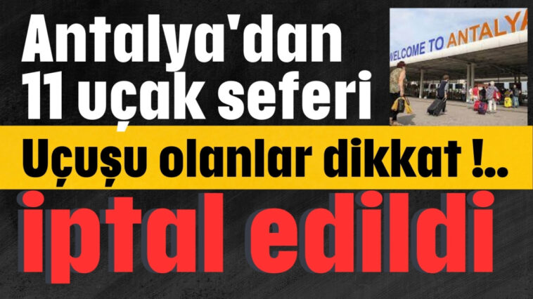 Antalya'da 11 uçak seferi iptal edildi