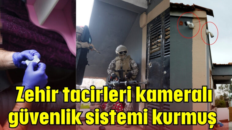 Zehir tacirleri kameralı güvenlik sistemi kurmuş