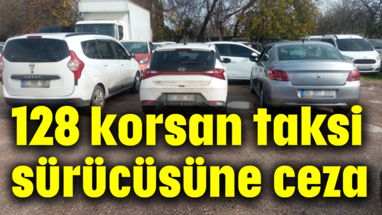 128 korsan taksi sürücüsüne ceza