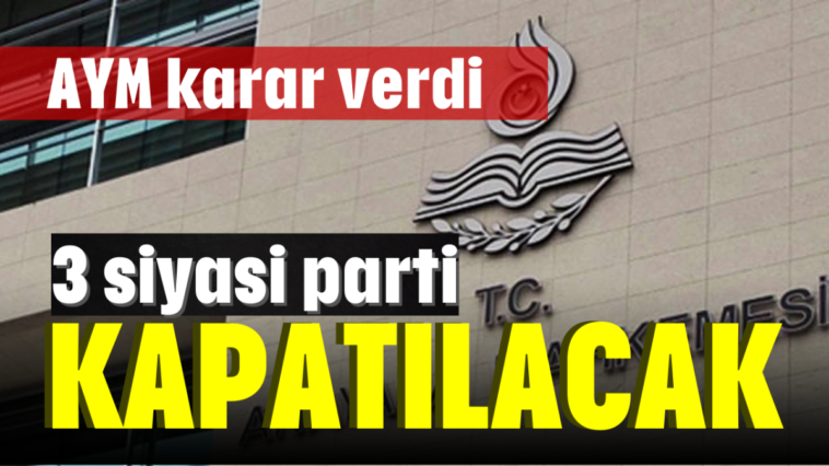 3 siyasi parti kapatılacak