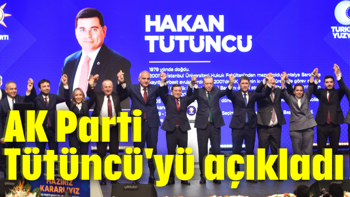 AK Parti Tütüncü'yü resmen açıkladı