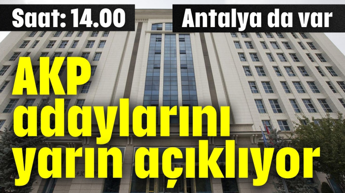 AKP adaylarını yarın açıklıyor