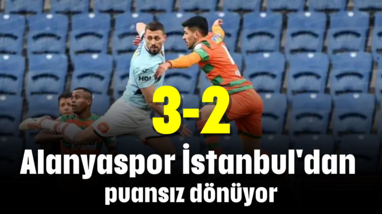 Alanyaspor İstanbul'dan puansız dönüyor: 3-2