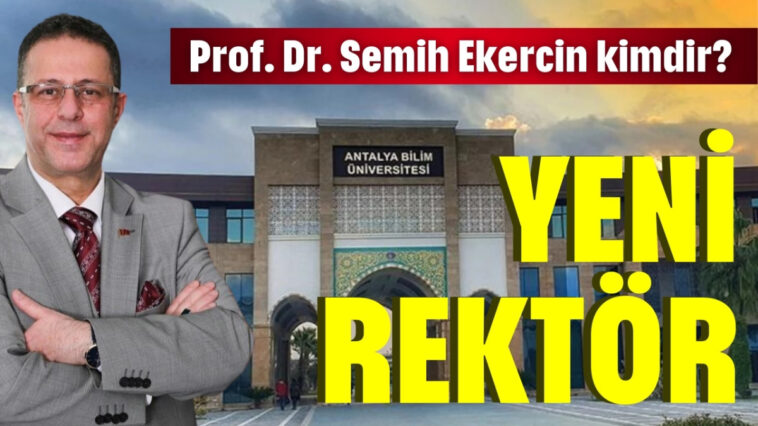 Antalya Bilim Üniversitesi'ne yeni rektör! Prof. Dr. Semih Ekercin kimdir?