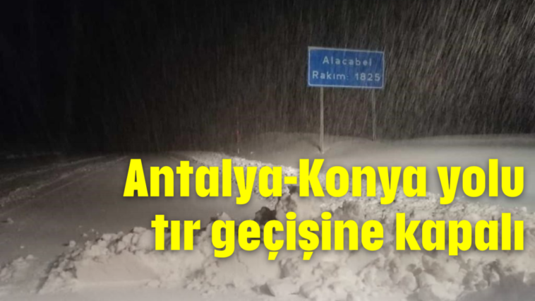 Antalya-Konya yolu tır geçişine kapalı