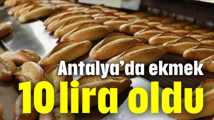 Antalya'da ekmek 10 lira oldu