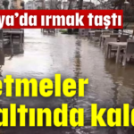 Antalya'da işletmeler su altında kaldı