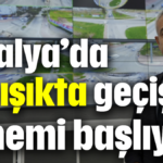 Antalya'da 'tek ışıkta geçiş' dönemi başlıyor