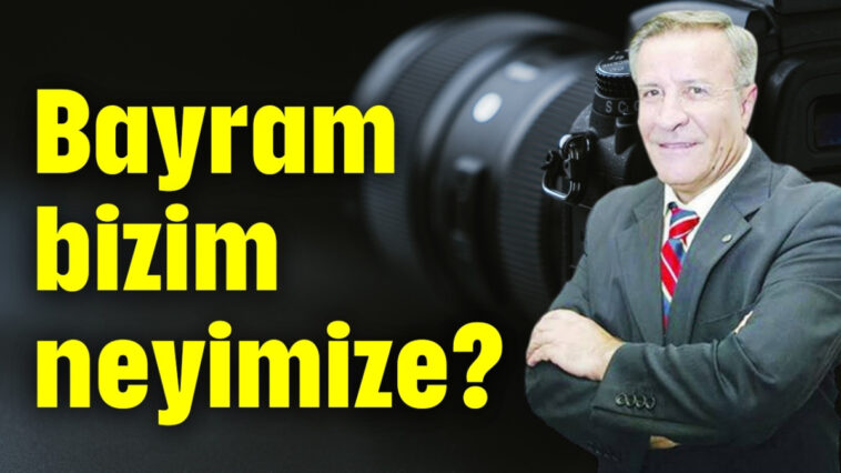 Bayram bizim neyimize?