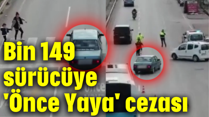 Bin 149 sürücüye 'Önce Yaya' cezası