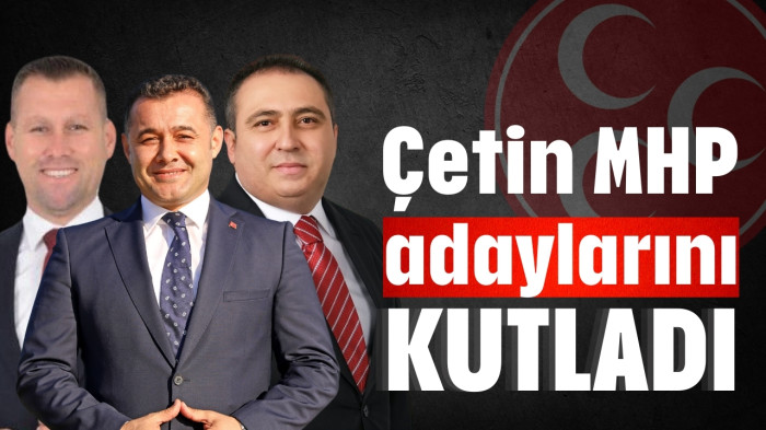 Çetin MHP adaylarını kutladı