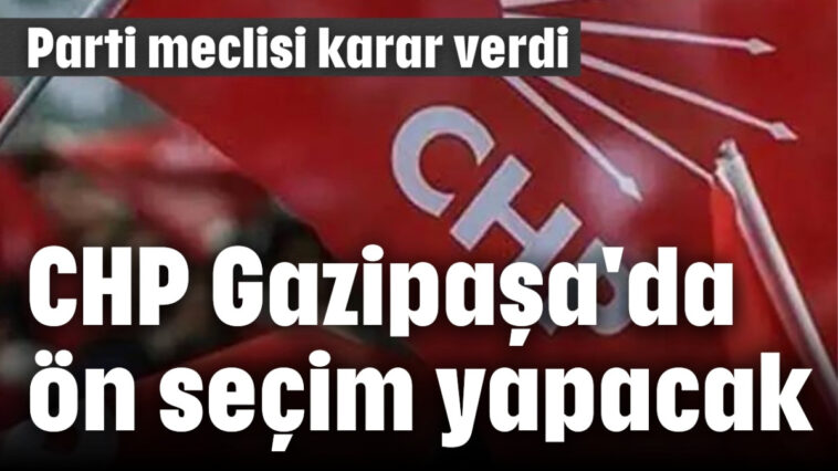 CHP Gazipaşa'da ön seçim yapacak