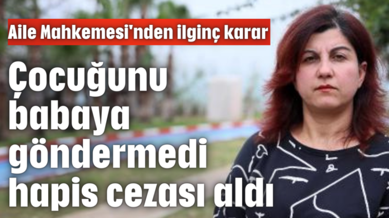 Çocuğunu babaya göndermedi, hapis cezası aldı