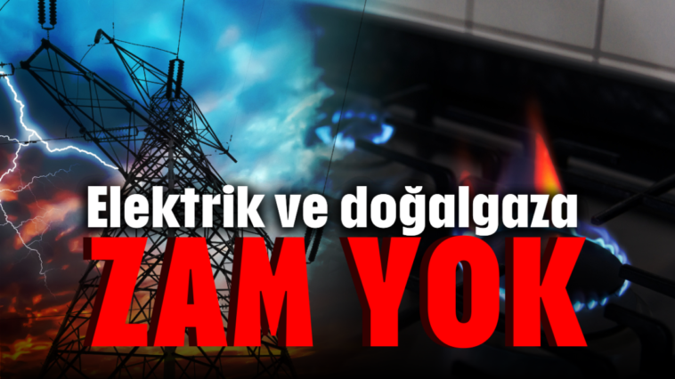 Elektrik ve doğalgaza zam yok