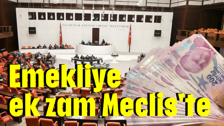 Emekliye ek zam Meclis'te