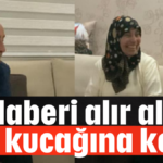 Haberi alır almaz ana kucağına koştu