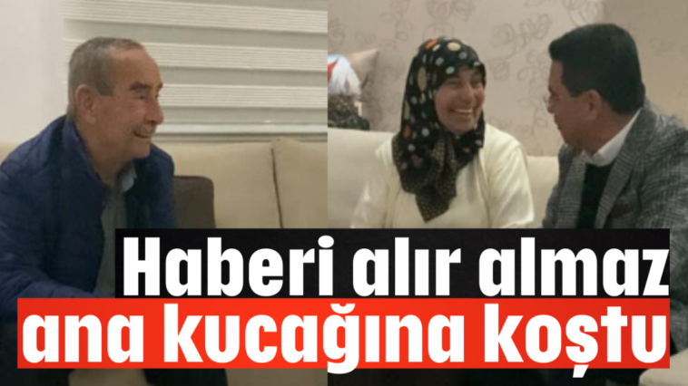 Haberi alır almaz ana kucağına koştu