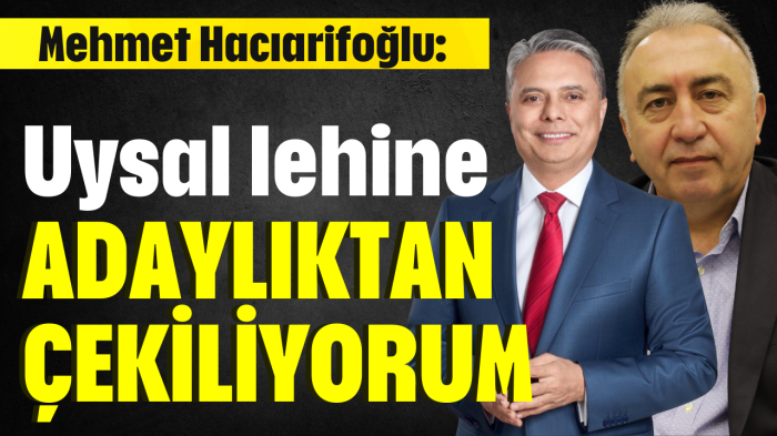 Hacıarifoğlu: Uysal lehine adaylıktan çekiliyorum