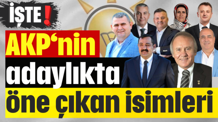 İşte! AKP’nin adaylıkta öne çıkan isimleri