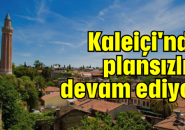 Kaleiçi'nde plansızlık devam ediyor