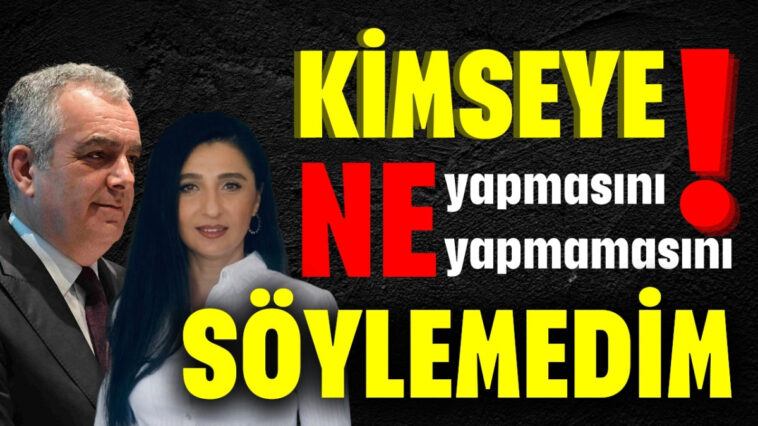 "Kimseye ne yapmasını ne yapmamasını söylemedim"