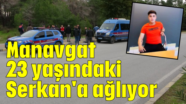 Manavgat 23 yaşındaki Serkan'a ağlıyor