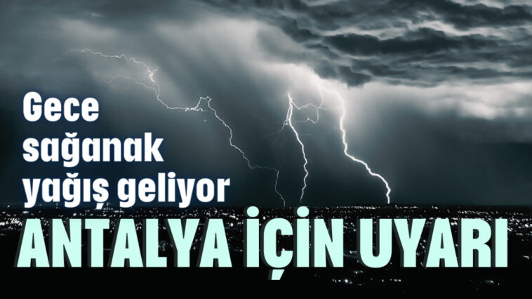 Meteoroloji uyardı: Antalya'da şiddetli sağanak yağış