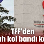 TFF'den siyah kol bandı kararı