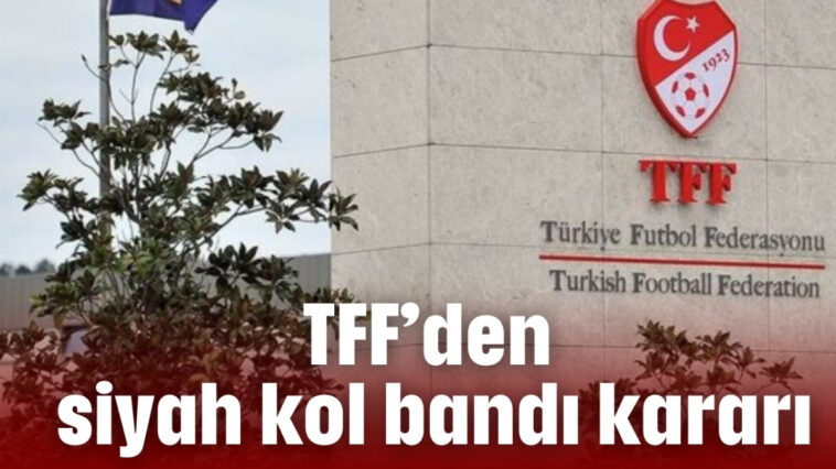 TFF'den siyah kol bandı kararı