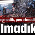 'Vazgeçmedik, pes etmedik, yılmadık'