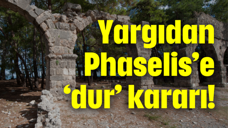 Yargıdan Phaselis'e 'dur' kararı!