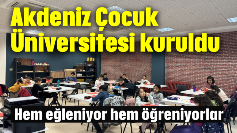 Akdeniz Çocuk Üniversitesi kuruldu