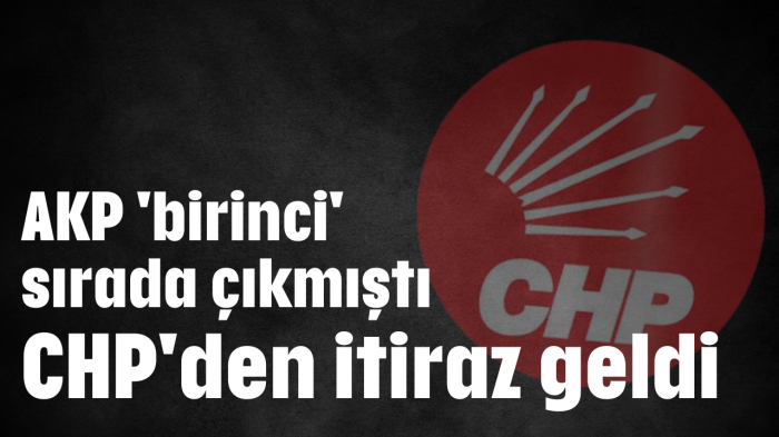 AKP 'birinci' sırada çıkmıştı, CHP'den itiraz geldi