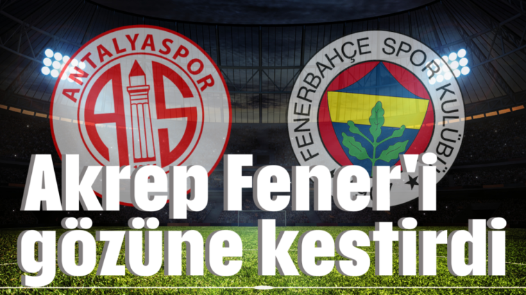 Akrep Fener'i gözüne kestirdi