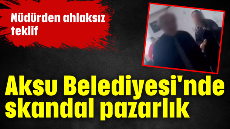 Aksu Belediyesi'nde skandal pazarlık