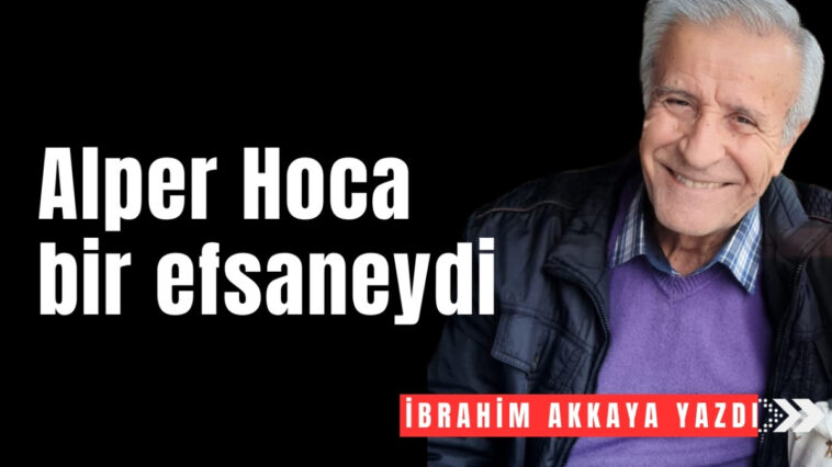 Alper Hoca bir efsaneydi