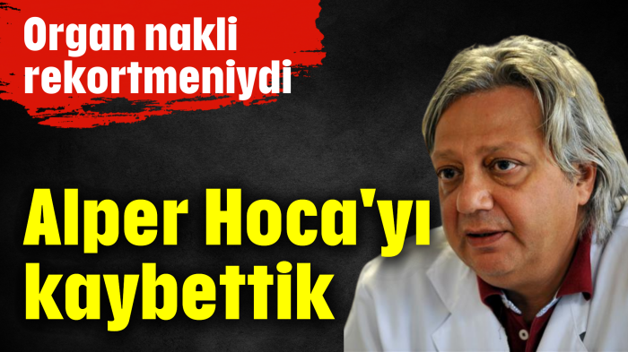 Alper Hoca'yı kaybettik