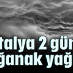 Antalya 2 gün sağanak yağışlı