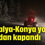 Antalya-Konya yolu kardan kapandı