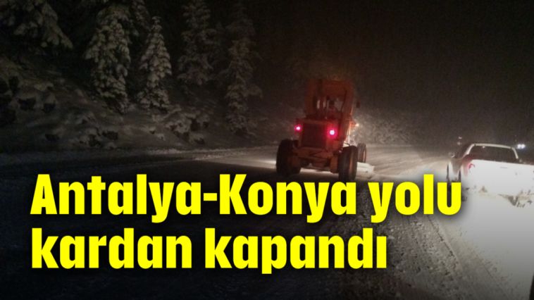 Antalya-Konya yolu kardan kapandı