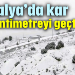 Antalya'da kar 10 santimetreyi geçti