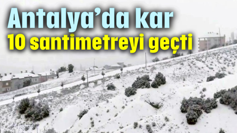 Antalya'da kar 10 santimetreyi geçti