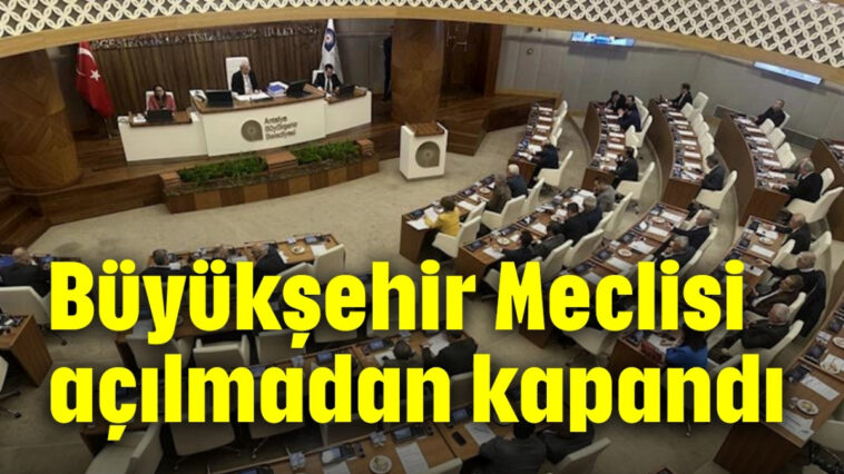 Büyükşehir Meclisi açılmadan kapandı